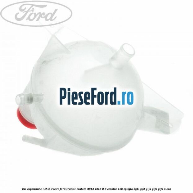 Vas expansiune lichid racire Ford Transit Custom 2014-2018 2.0 EcoBlue 105 cp BJFA, BJFB, YLF6, YLFA, YLFB, YLFS diesel