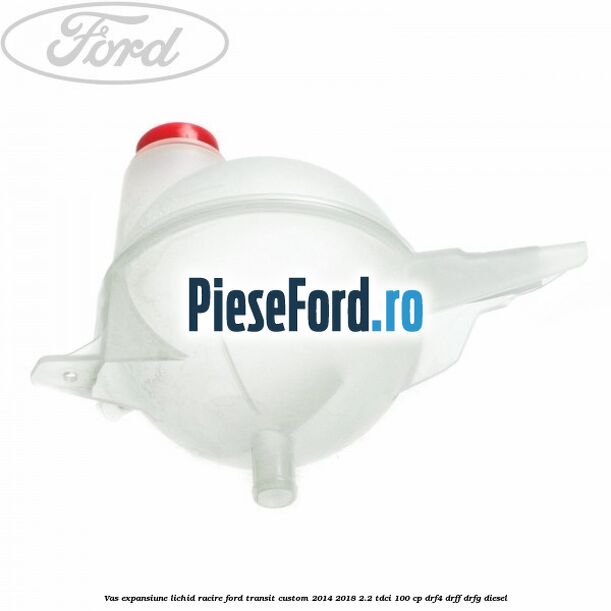 Vas expansiune lichid racire Ford Transit Custom 2014-2018 2.2 TDCi 100 cp Vas expansiune lichid racire Ford Transit Custom 2014-2018 2.2 TDCi 100 cp DRF4, DRFF, DRFG diesel
