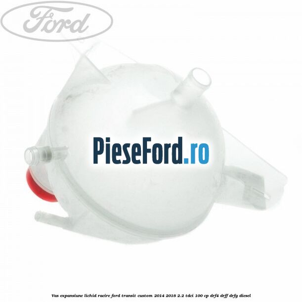 Vas expansiune lichid racire Ford Transit Custom 2014-2018 2.2 TDCi 100 cp Vas expansiune lichid racire Ford Transit Custom 2014-2018 2.2 TDCi 100 cp DRF4, DRFF, DRFG diesel