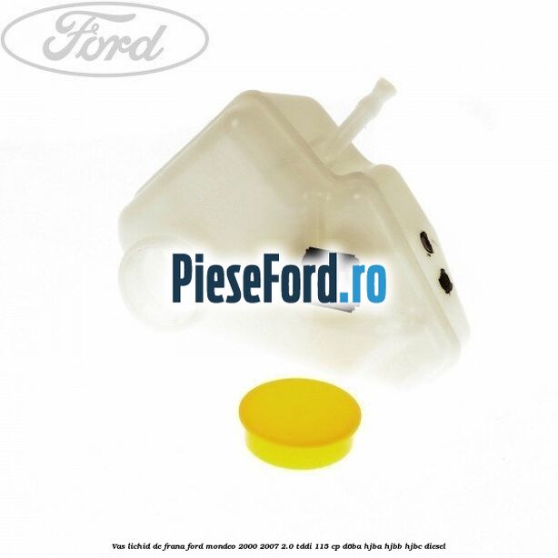 Vas lichid de frana Ford Mondeo 2000-2007 2.0 TDDI 115 cp D6BA, HJBA, HJBB, HJBC diesel