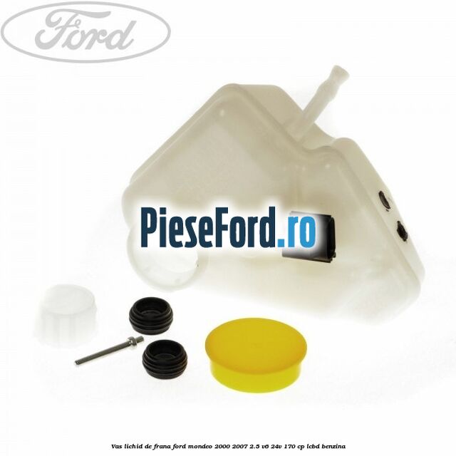 Vas lichid de frana Ford Mondeo 2000-2007 2.5 V6 24V 170 cp LCBD benzina