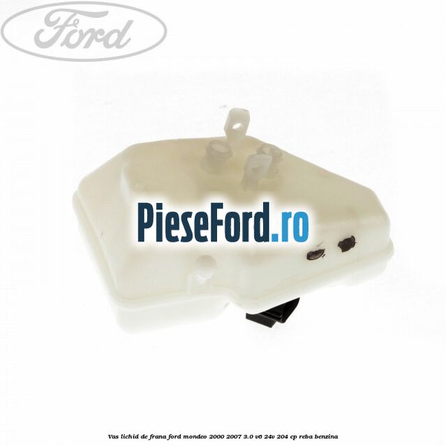 Vas lichid de frana Ford Mondeo 2000-2007 3.0 V6 24V 204 cp REBA benzina