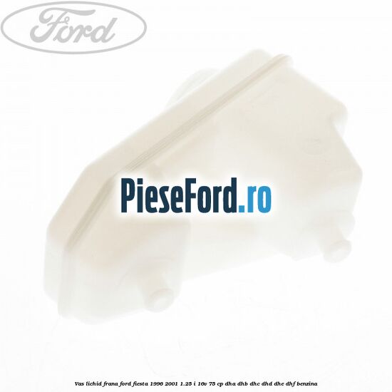 Vas lichid frana Ford Fiesta 1996-2001 1.25 i 16V 75 cp DHA, DHB, DHC, DHD, DHE, DHF benzina