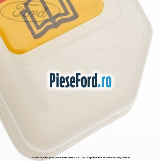 Vas lichid frana Ford Fiesta 1996-2001 1.25 i 16V 75 cp DHA, DHB, DHC, DHD, DHE, DHF benzina