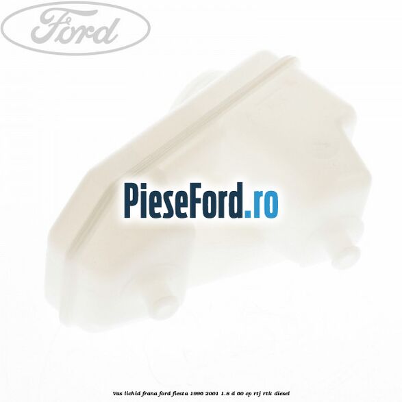 Vas lichid frana Ford Fiesta 1996-2001 1.8 D 60 cp RTJ, RTK diesel