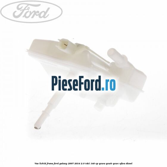 Vas lichid frana Ford Galaxy 2007-2014 2.0 TDCi 140 cp QXWA, QXWB, QXWC, UFWA diesel