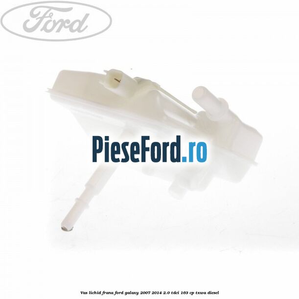 Vas lichid frana Ford Galaxy 2007-2014 2.0 TDCi 163 cp Vas lichid frana Ford Galaxy 2007-2014 2.0 TDCi 163 cp TXWA diesel