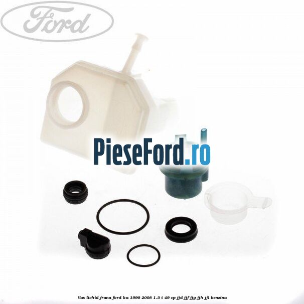 Vas lichid frana Ford Ka 1996-2008 1.3 i 49 cp JJD, JJF, JJG, JJH, JJL benzina