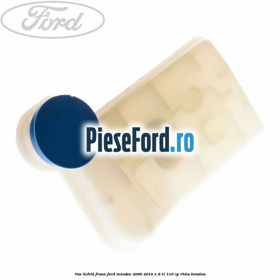 Vas lichid frana Ford Mondeo 2008-2014 1.6 Ti 110 cp RHBA benzina