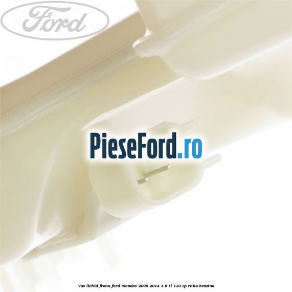 Vas lichid frana Ford Mondeo 2008-2014 1.6 Ti 110 cp RHBA benzina