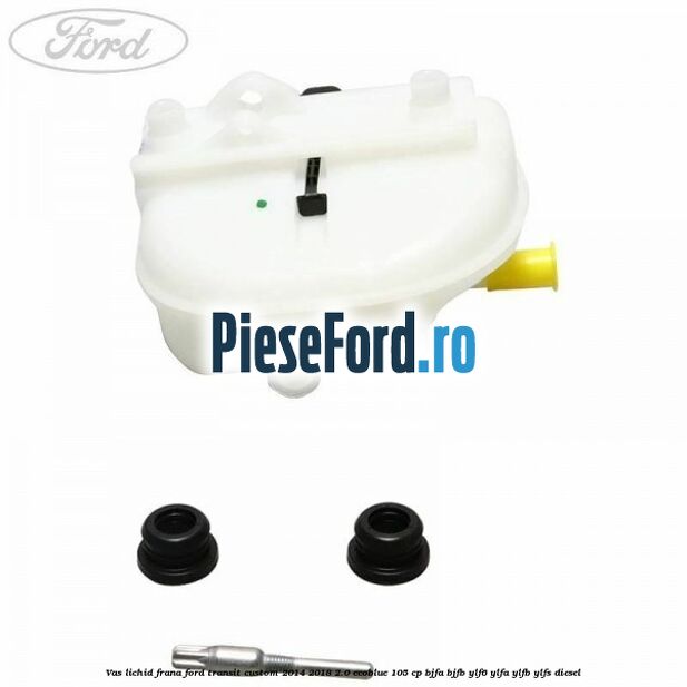 Vas lichid frana Ford Transit Custom 2014-2018 2.0 EcoBlue 105 cp BJFA, BJFB, YLF6, YLFA, YLFB, YLFS diesel
