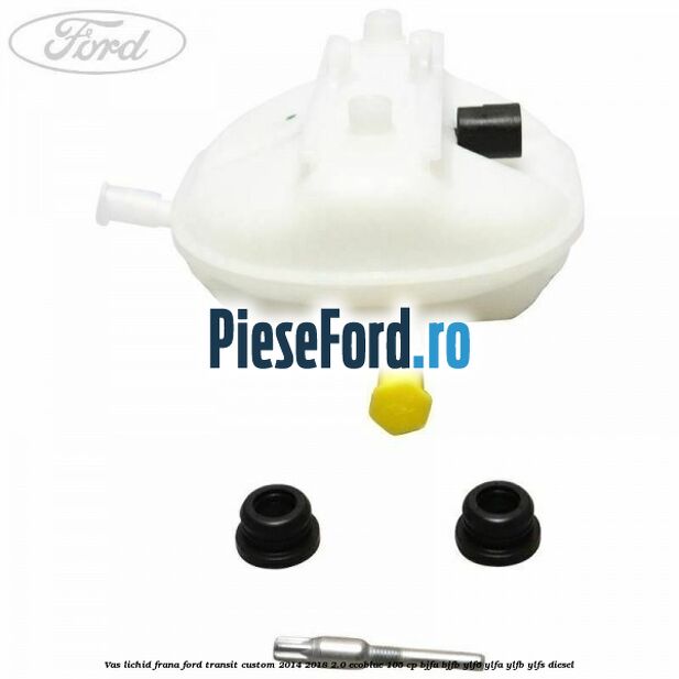 Vas lichid frana Ford Transit Custom 2014-2018 2.0 EcoBlue 105 cp BJFA, BJFB, YLF6, YLFA, YLFB, YLFS diesel