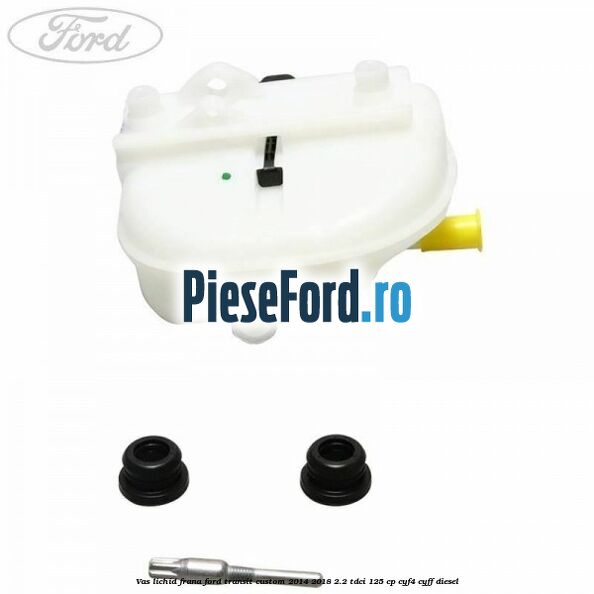 Vas lichid frana Ford Transit Custom 2014-2018 2.2 TDCi 125 cp Vas lichid frana Ford Transit Custom 2014-2018 2.2 TDCi 125 cp CYF4, CYFF diesel