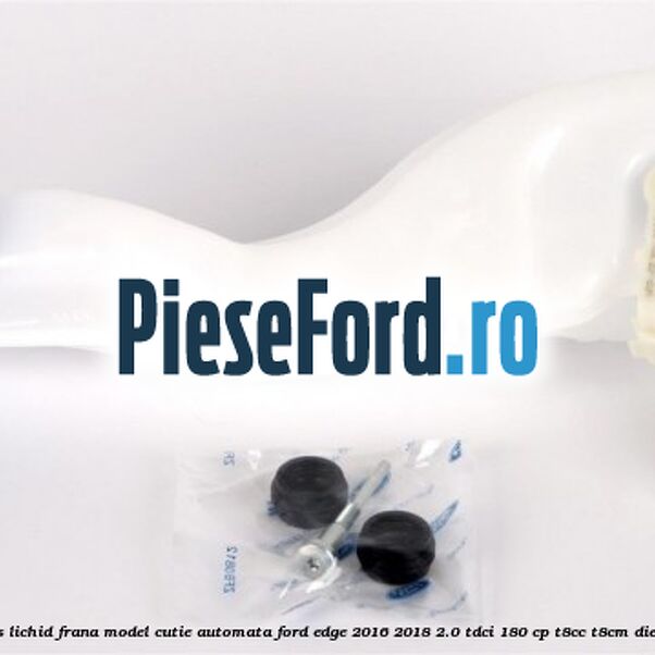Vas lichid frana model cutie automata Ford Edge 2016-2018 2.0 TDCi 180 cp