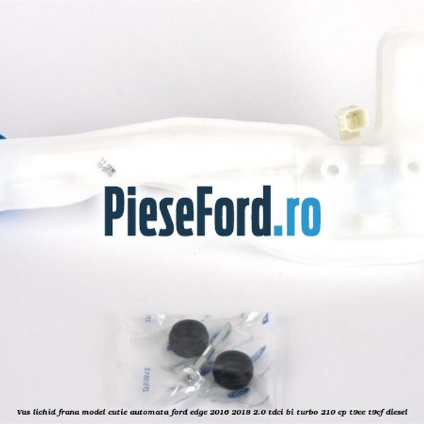 Vas lichid frana model cutie automata Ford Edge 2016-2018 2.0 TDCi Bi-Turbo 210 cp T9CE, T9CF diesel