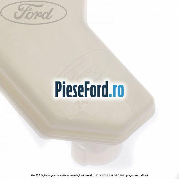 Vas lichid frana, pentru cutie manuala Ford Mondeo 2014-2018 1.5 TDCi 120 cp UGCC, XUCA diesel