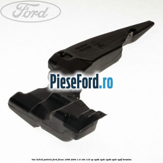 Vas lichid parbriz Ford Focus 1998-2004 1.8 16V 115 cp EYDB, EYDC, EYDD, EYDE, EYDF benzina