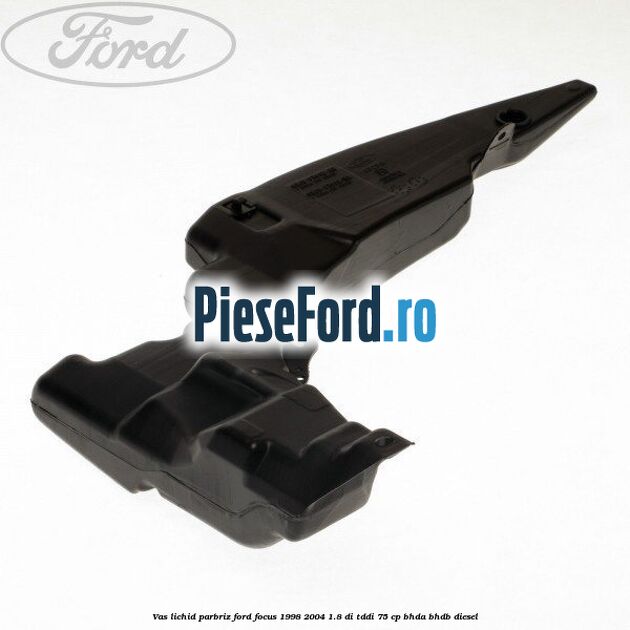 Vas lichid parbriz Ford Focus 1998-2004 1.8 DI/TDDi 75 cp BHDA, BHDB diesel