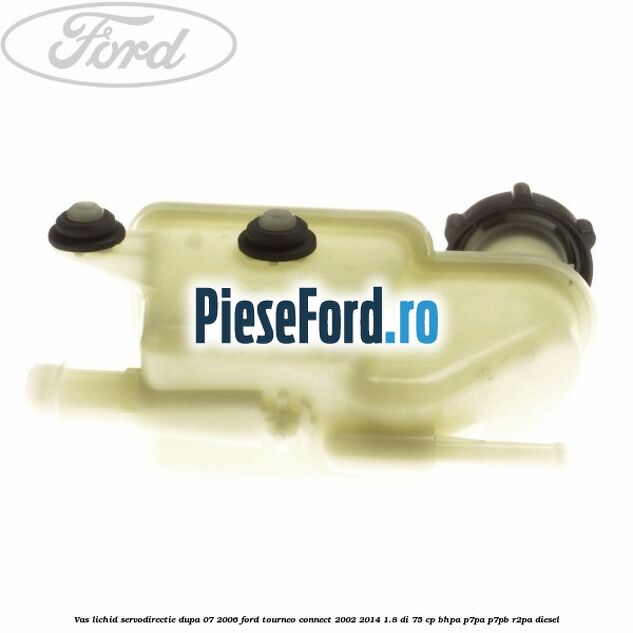 Vas lichid servodirectie dupa 07/2006 Ford Tourneo Connect 2002-2014 1.8 Di 75 cp BHPA, P7PA, P7PB, R2PA diesel