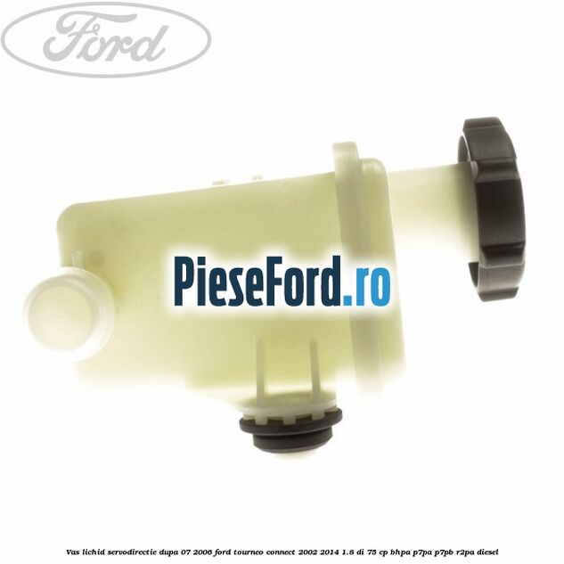 Vas lichid servodirectie dupa 07/2006 Ford Tourneo Connect 2002-2014 1.8 Di 75 cp BHPA, P7PA, P7PB, R2PA diesel