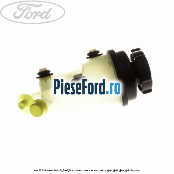 Vas lichid servodirectie Ford Focus 1998-2004 1.6 16V 100 cp FYDA, FYDB, FYDC, FYDD benzina