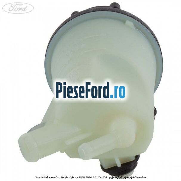 Vas lichid servodirectie Ford Focus 1998-2004 1.6 16V 100 cp FYDA, FYDB, FYDC, FYDD benzina
