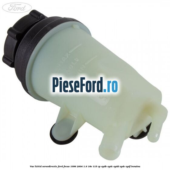 Vas lichid servodirectie Ford Focus 1998-2004 1.8 16V 115 cp EYDB, EYDC, EYDD, EYDE, EYDF benzina