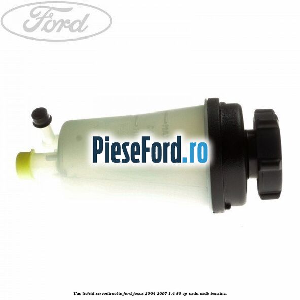 Vas lichid servodirectie Ford Focus 2004-2007 1.4 80 cp ASDA, ASDB benzina