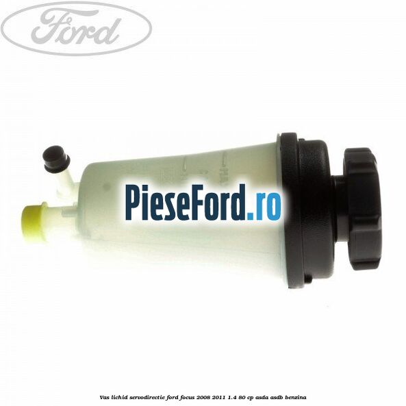Vas lichid servodirectie Ford Focus 2008-2011 1.4 80 cp ASDA, ASDB benzina