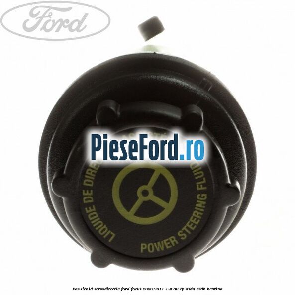 Vas lichid servodirectie Ford Focus 2008-2011 1.4 80 cp ASDA, ASDB benzina