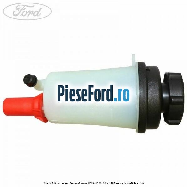 Vas lichid servodirectie Ford Focus 2014-2018 1.6 Ti 125 cp PNDA, PNDD benzina