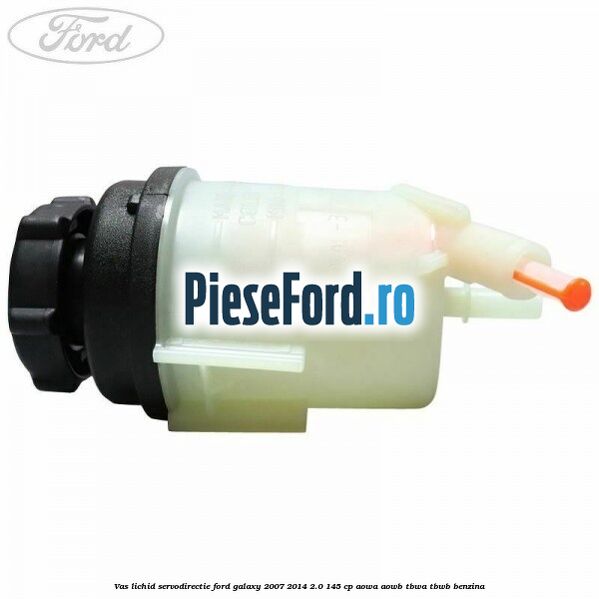 Vas lichid servodirectie Ford Galaxy 2007-2014 2.0 145 cp Vas lichid servodirectie Ford Galaxy 2007-2014 2.0 145 cp AOWA, AOWB, TBWA, TBWB benzina