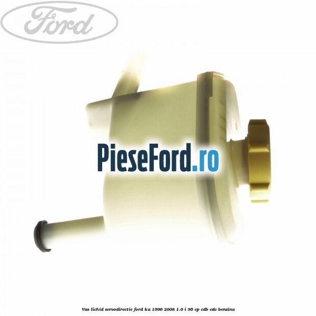 Vas lichid servodirectie Ford Ka 1996-2008 1.6 i 95 cp CDB, CDC benzina