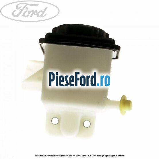 Vas lichid servodirectie Ford Mondeo 2000-2007 1.8 16V 110 cp Vas lichid servodirectie Ford Mondeo 2000-2007 1.8 16V 110 cp CGBA, CGBB benzina