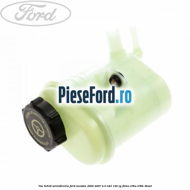 Vas lichid servodirectie Ford Mondeo 2000-2007 2.0 TDCi 130 cp Vas lichid servodirectie Ford Mondeo 2000-2007 2.0 TDCi 130 cp FMBA, N7BA, N7BB diesel