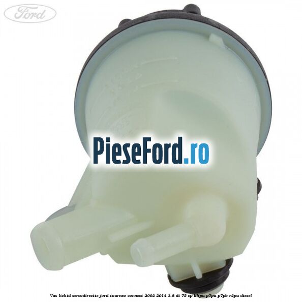 Vas lichid servodirectie Ford Tourneo Connect 2002-2014 1.8 Di 75 cp BHPA, P7PA, P7PB, R2PA diesel