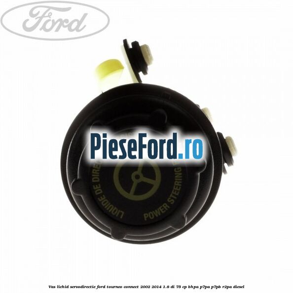 Vas lichid servodirectie Ford Tourneo Connect 2002-2014 1.8 Di 75 cp BHPA, P7PA, P7PB, R2PA diesel