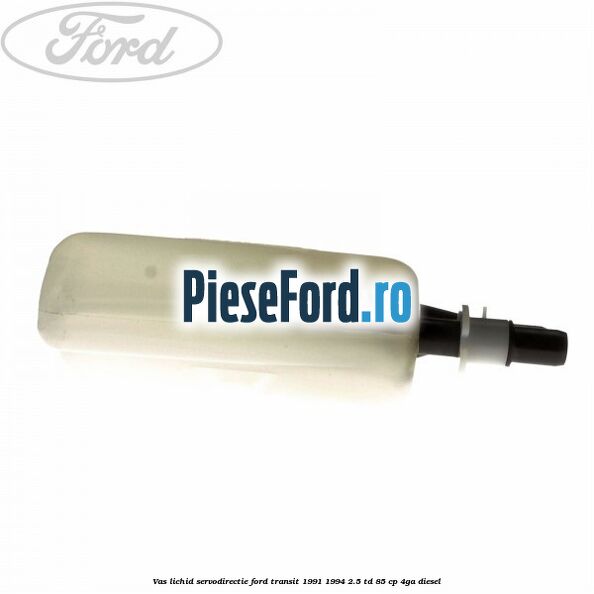 Vas lichid servodirectie Ford Transit 1991-1994 2.5 TD 85 cp Vas lichid servodirectie Ford Transit 1991-1994 2.5 TD 85 cp 4GA diesel