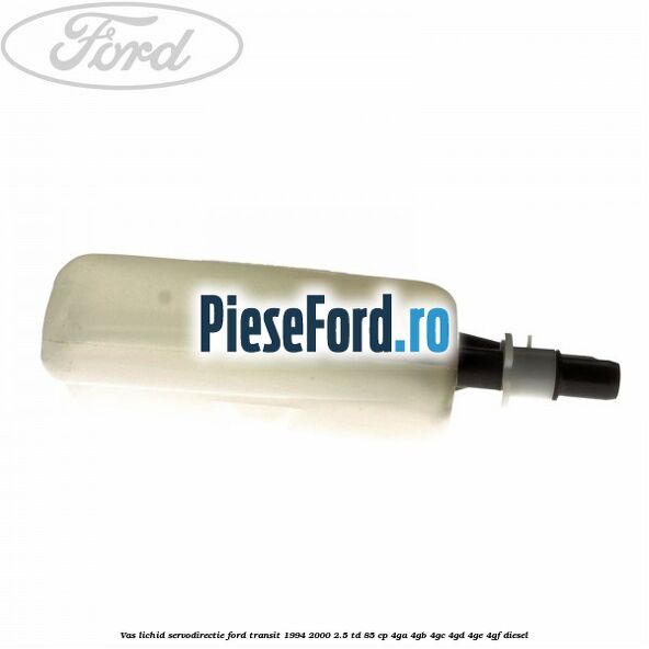 Vas lichid servodirectie Ford Transit 1994-2000 2.5 TD 85 cp 4GA, 4GB, 4GC, 4GD, 4GE, 4GF diesel