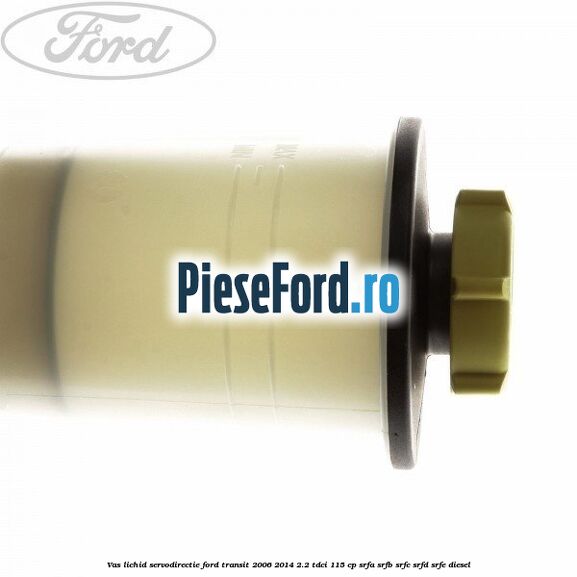 Vas lichid servodirectie Ford Transit 2006-2014 2.2 TDCi 115 cp Vas lichid servodirectie Ford Transit 2006-2014 2.2 TDCi 115 cp SRFA, SRFB, SRFC, SRFD, SRFE diesel