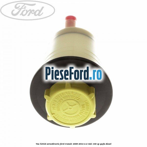 Vas lichid servodirectie Ford Transit 2006-2014 2.2 TDCi 130 cp QWFA diesel