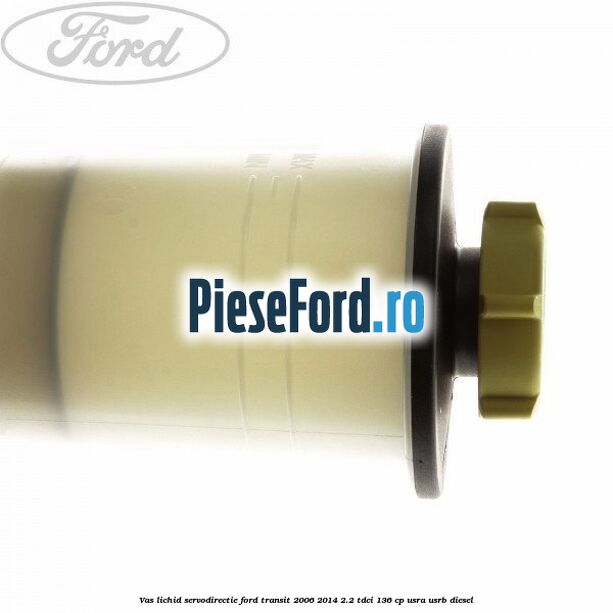 Vas lichid servodirectie Ford Transit 2006-2014 2.2 TDCi 136 cp USRA, USRB diesel