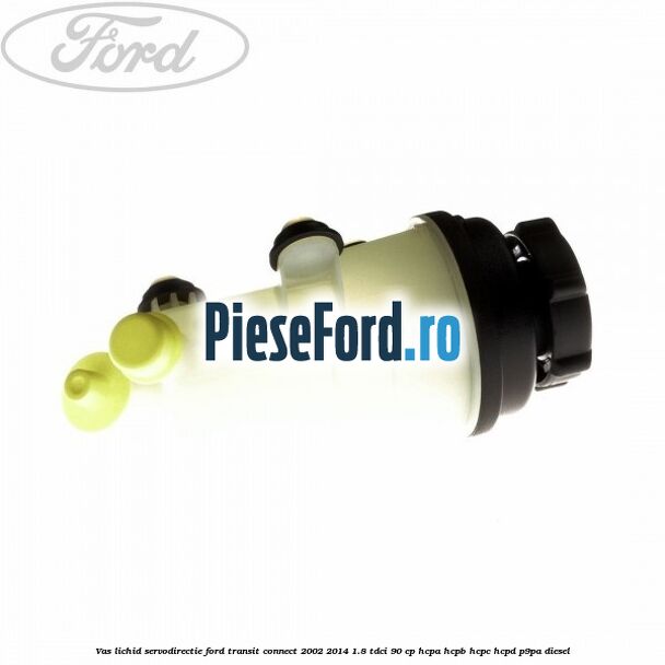 Vas lichid servodirectie Ford Transit Connect 2002-2014 1.8 TDCi 90 cp HCPA, HCPB, HCPC, HCPD, P9PA diesel