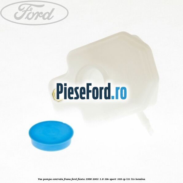 Vas pompa centrala frana Ford Fiesta 1996-2001 1.6 16V Sport 103 cp L1T, L1V benzina
