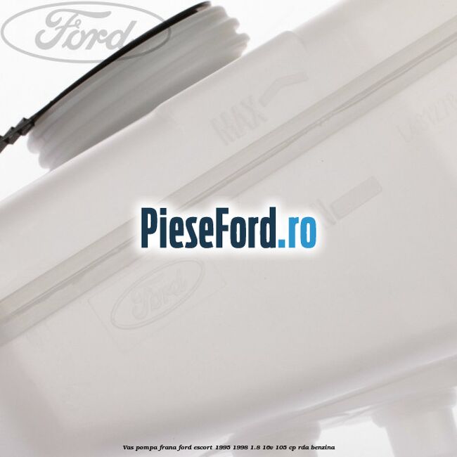 Vas pompa frana Ford Escort 1995-1998 1.8 16V 105 cp RDA benzina