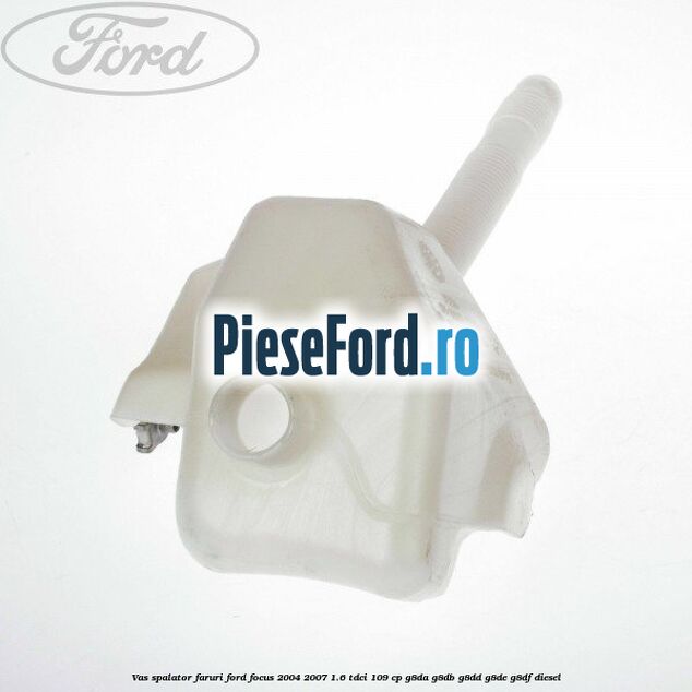 Vas spalator faruri Ford Focus 2004-2007 1.6 TDCi 109 cp G8DA, G8DB, G8DD, G8DE, G8DF diesel