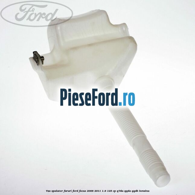 Vas spalator faruri Ford Focus 2008-2011 1.8 125 cp Q7DA, QQDA, QQDB benzina