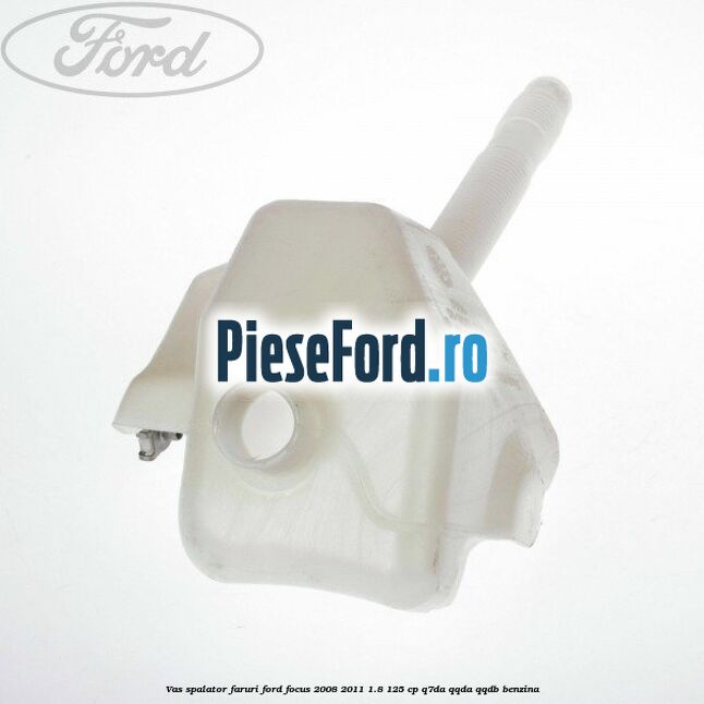 Vas spalator faruri Ford Focus 2008-2011 1.8 125 cp Q7DA, QQDA, QQDB benzina