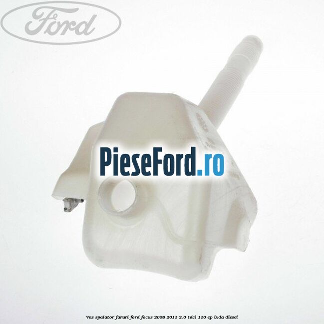Vas spalator faruri Ford Focus 2008-2011 2.0 TDCi 110 cp IXDA diesel