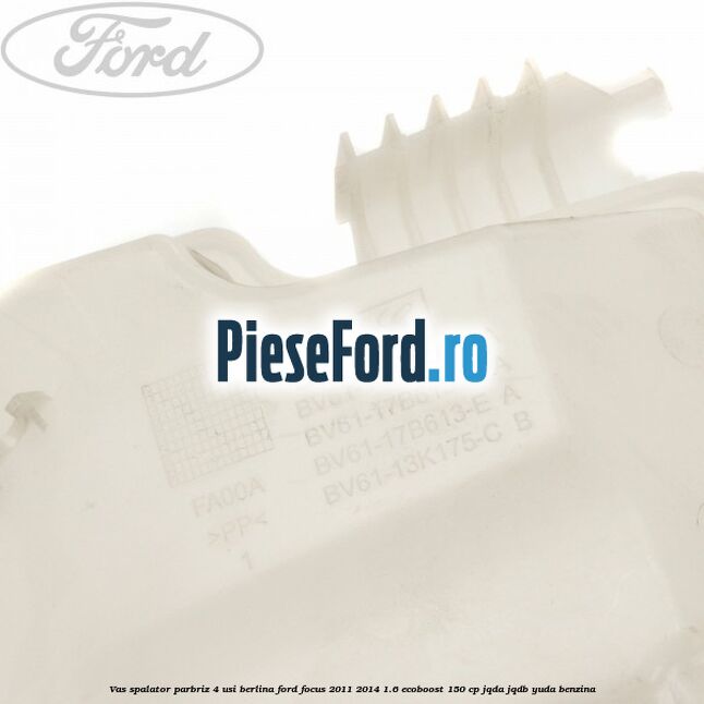 Vas spalator parbriz 4 usi berlina Ford Focus 2011-2014 1.6 EcoBoost 150 cp JQDA, JQDB, YUDA benzina